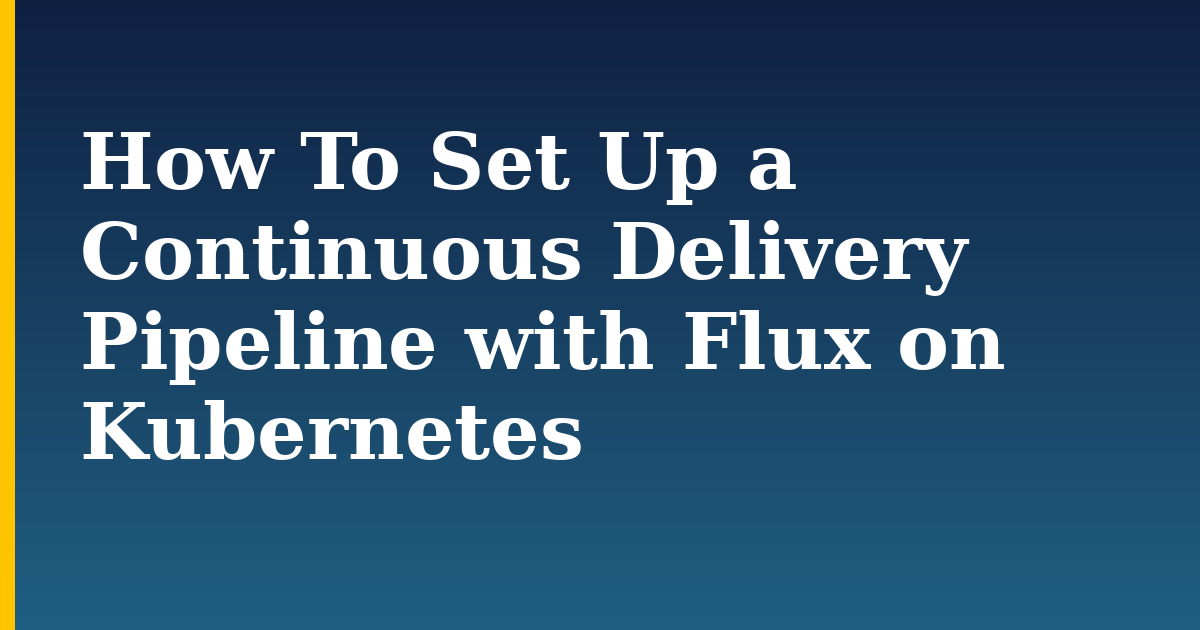 How To Set Up a Continuous Delivery Pipeline with Flux on Kubernetes — step-by-step Kubernetes tutorial on Progressive Robot
