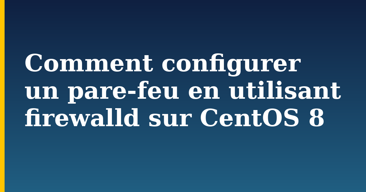 Comment configurer un pare-feu en utilisant firewalld sur CentOS 8