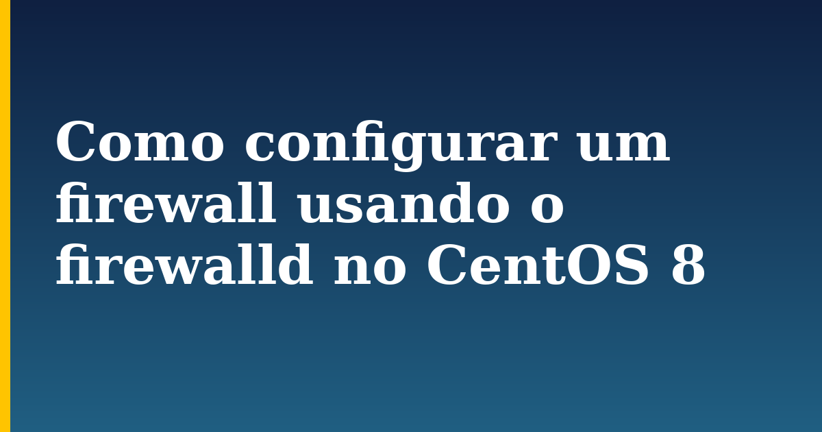 Como configurar um firewall usando o firewalld no CentOS 8 — step-by-step Linux tutorial on Progressive Robot