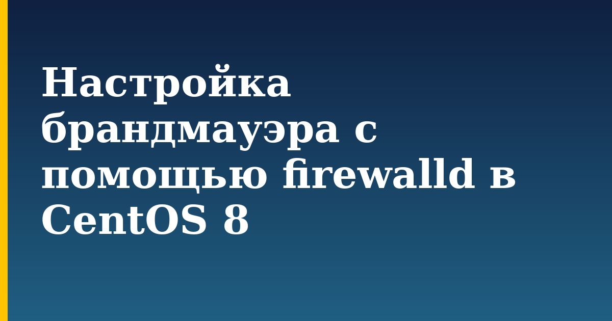 Настройка брандмауэра с помощью firewalld в CentOS 8 — step-by-step Linux tutorial on Progressive Robot
