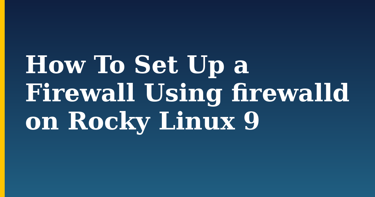 How To Set Up a Firewall Using firewalld on Rocky Linux 9 — step-by-step Linux tutorial on Progressive Robot