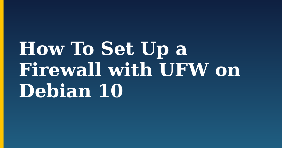 How To Set Up a Firewall with UFW on Debian 10 — step-by-step Linux tutorial on Progressive Robot