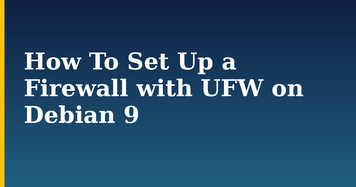 How To Set Up a Firewall with UFW on Debian 9 — step-by-step Linux tutorial on Progressive Robot