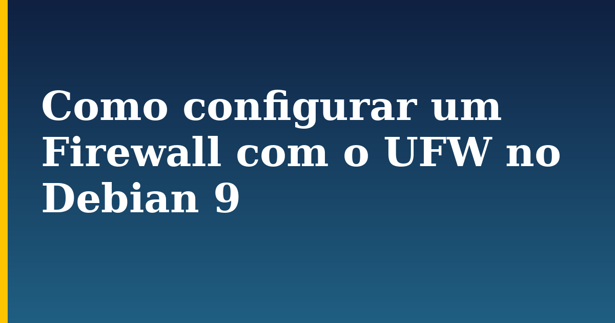 Como configurar um Firewall com o UFW no Debian 9 — step-by-step Linux tutorial on Progressive Robot