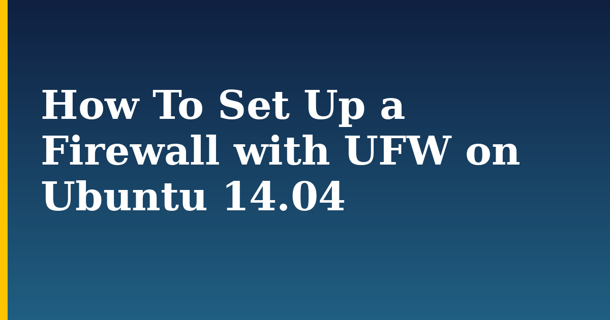 How To Set Up a Firewall with UFW on Ubuntu 14.04 — step-by-step Linux tutorial on Progressive Robot