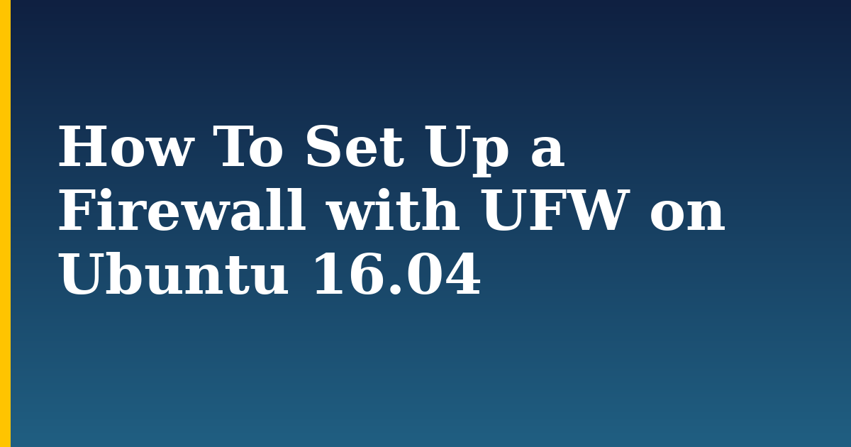 How To Set Up a Firewall with UFW on Ubuntu 16.04 — step-by-step Linux tutorial on Progressive Robot