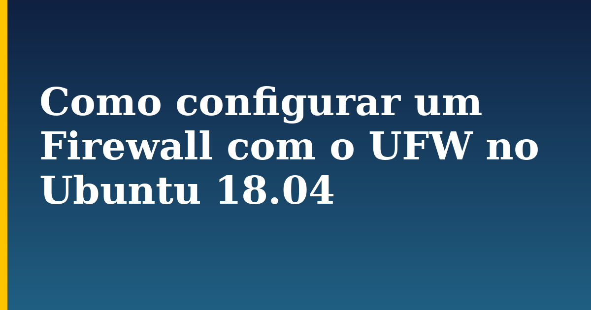 Como configurar um Firewall com o UFW no Ubuntu 18.04