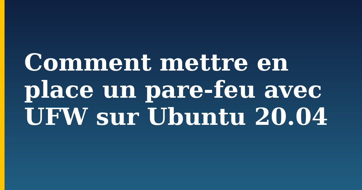 Comment mettre en place un pare-feu avec UFW sur Ubuntu 20.04 — step-by-step Linux tutorial on Progressive Robot