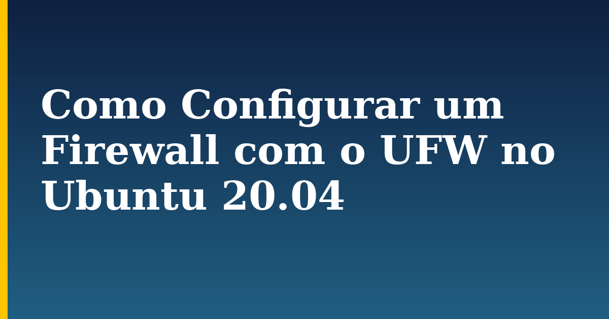 Como Configurar um Firewall com o UFW no Ubuntu 20.04 — step-by-step Linux tutorial on Progressive Robot