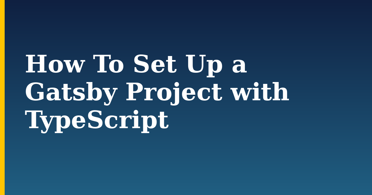 How To Set Up a Gatsby Project with TypeScript — step-by-step Javascript tutorial on Progressive Robot