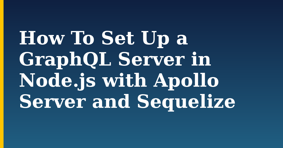 How To Set Up a GraphQL Server in Node.js with Apollo Server and Sequelize — step-by-step Databases tutorial on Progressive Robot
