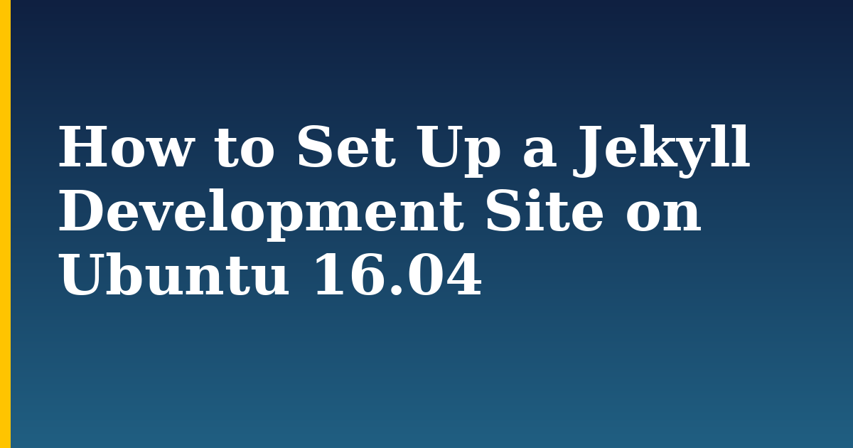 How to Set Up a Jekyll Development Site on Ubuntu 16.04