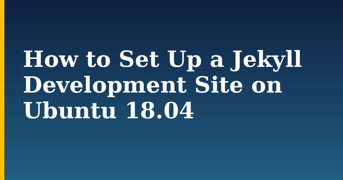 How to Set Up a Jekyll Development Site on Ubuntu 18.04 — step-by-step Linux tutorial on Progressive Robot