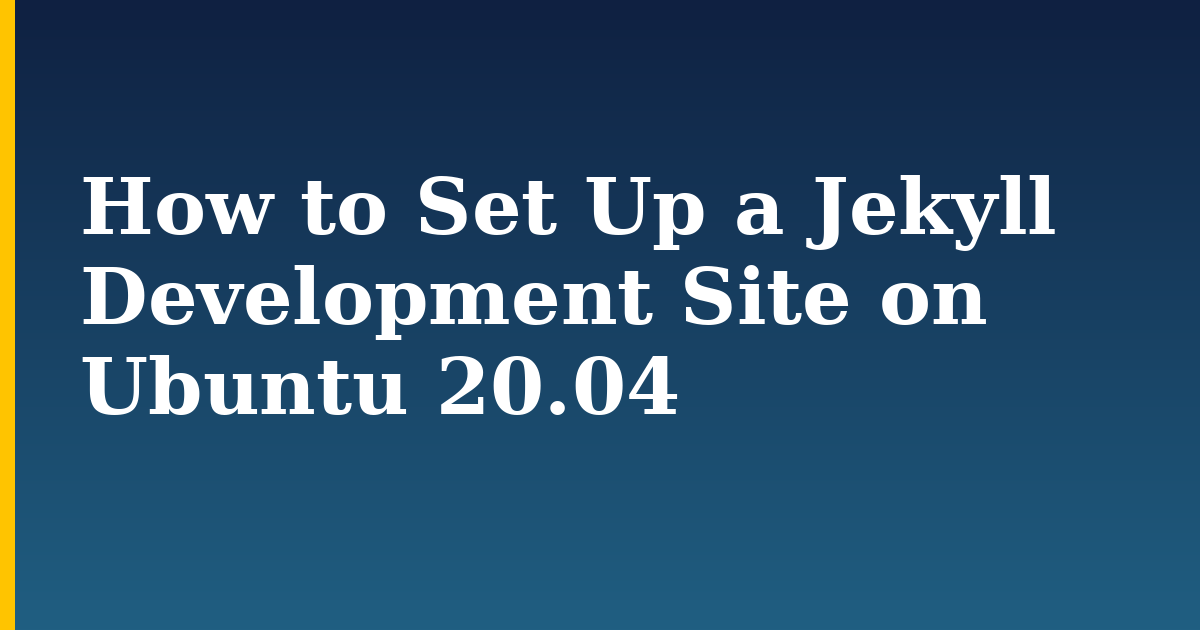 How to Set Up a Jekyll Development Site on Ubuntu 20.04 — step-by-step Linux tutorial on Progressive Robot