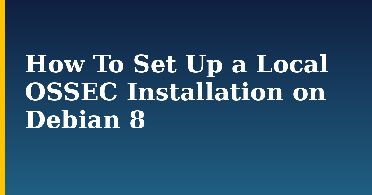 How To Set Up a Local OSSEC Installation on Debian 8 — step-by-step Linux tutorial on Progressive Robot