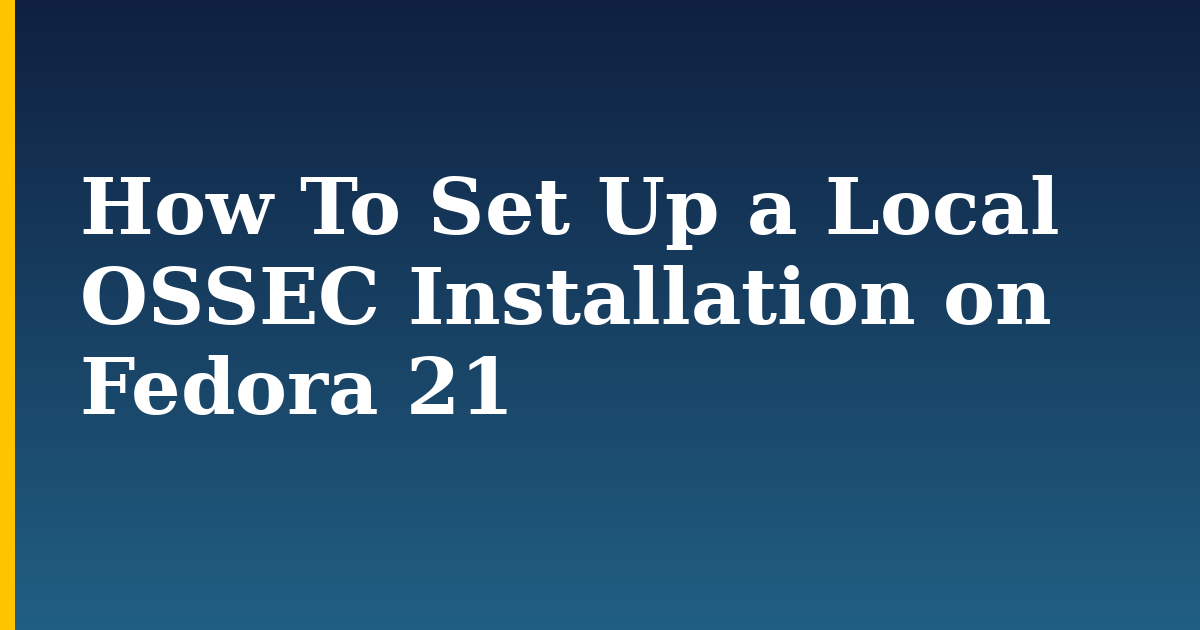 How To Set Up a Local OSSEC Installation on Fedora 21 — step-by-step Linux tutorial on Progressive Robot