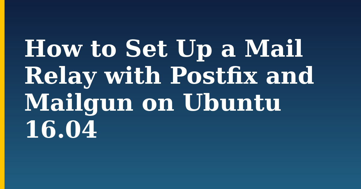 How to Set Up a Mail Relay with Postfix and Mailgun on Ubuntu 16.04