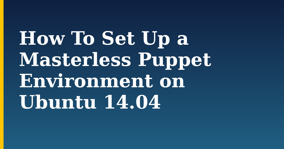 How To Set Up a Masterless Puppet Environment on Ubuntu 14.04