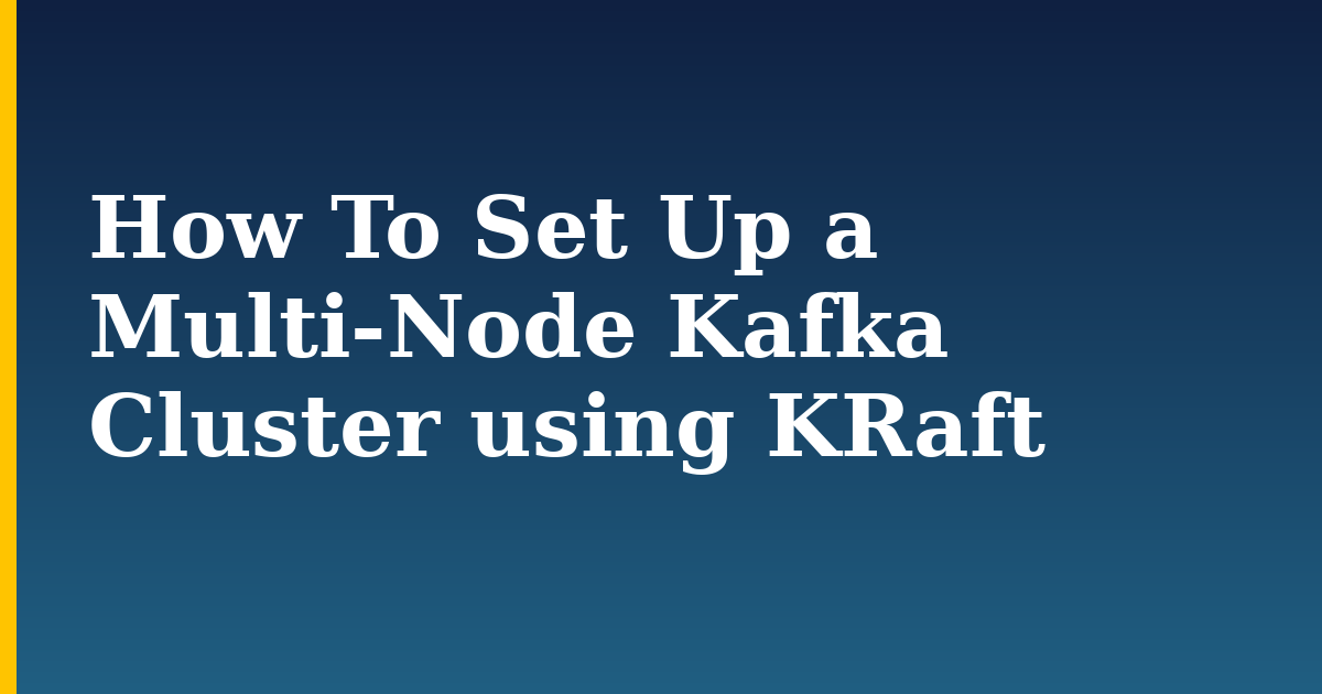 How To Set Up a Multi-Node Kafka Cluster using KRaft