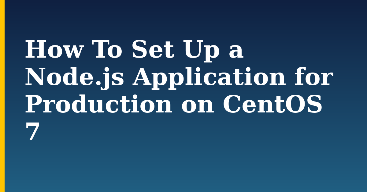 How To Set Up a Node.js Application for Production on CentOS 7