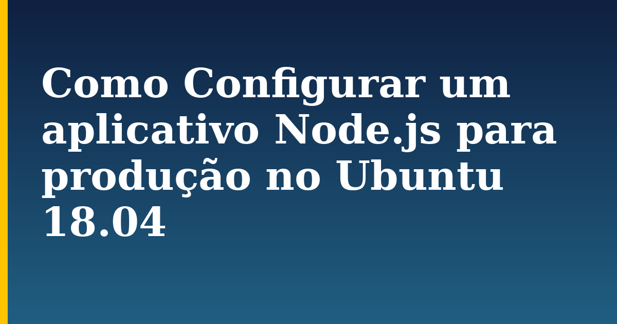 Como Configurar um aplicativo Node.js para produção no Ubuntu 18.04 — step-by-step Linux tutorial on Progressive Robot