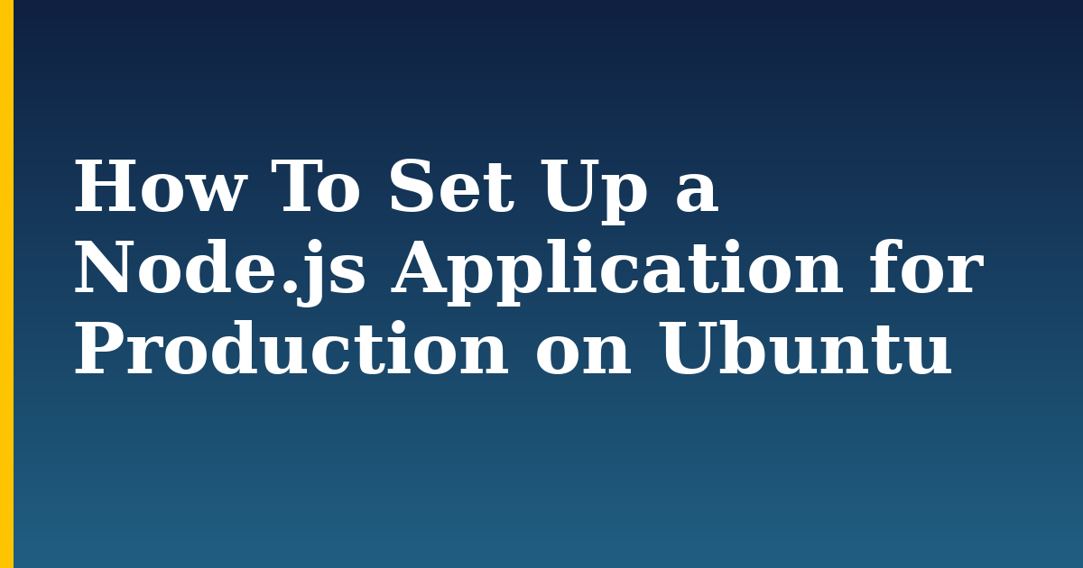 How To Set Up a Node.js Application for Production on Ubuntu
