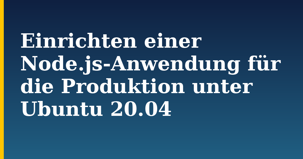 Einrichten einer Node.js-Anwendung für die Produktion unter Ubuntu 20.04