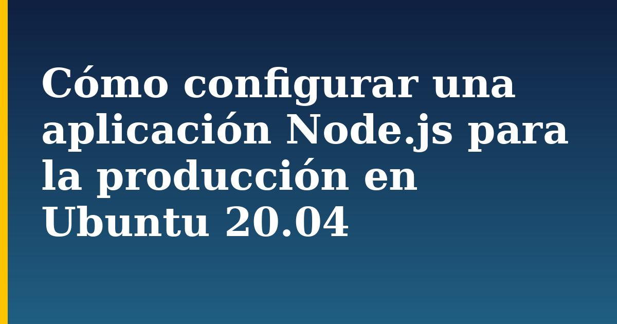 Cómo configurar una aplicación Node.js para la producción en Ubuntu 20.04