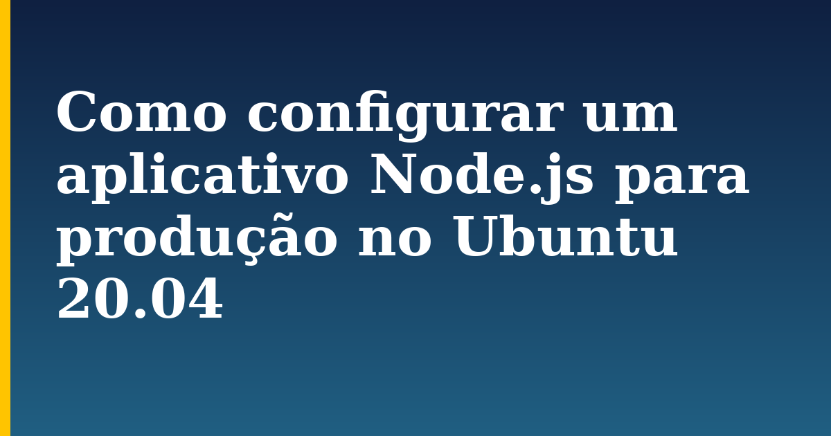 Como configurar um aplicativo Node.js para produção no Ubuntu 20.04
