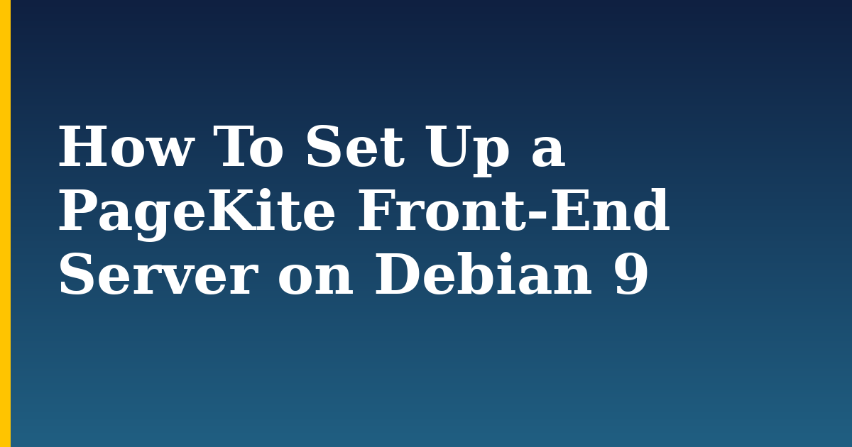 How To Set Up a PageKite Front-End Server on Debian 9 — step-by-step Linux tutorial on Progressive Robot