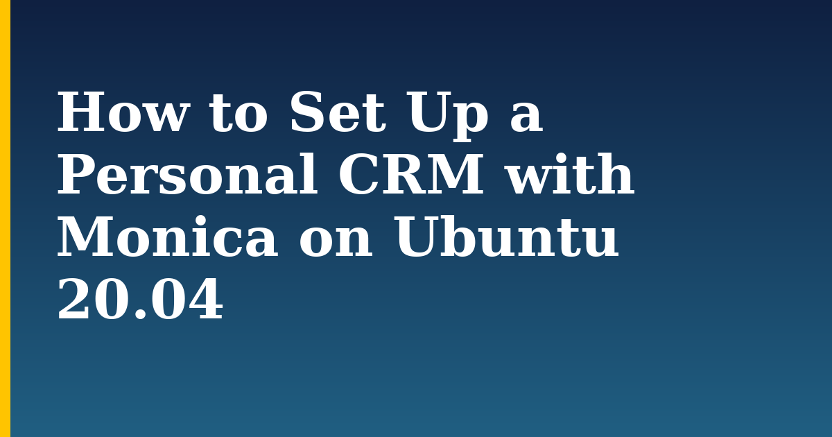 How to Set Up a Personal CRM with Monica on Ubuntu 20.04 — step-by-step Linux tutorial on Progressive Robot