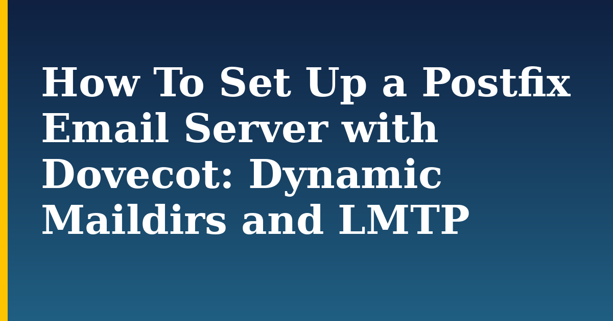How To Set Up a Postfix Email Server with Dovecot: Dynamic Maildirs and LMTP — step-by-step Linux tutorial on Progressive Robot