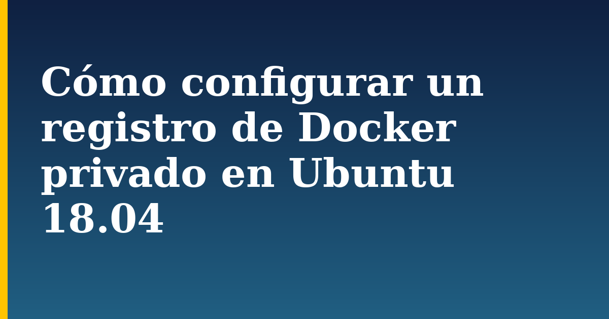 Cómo configurar un registro de Docker privado en Ubuntu 18.04 — step-by-step Docker tutorial on Progressive Robot
