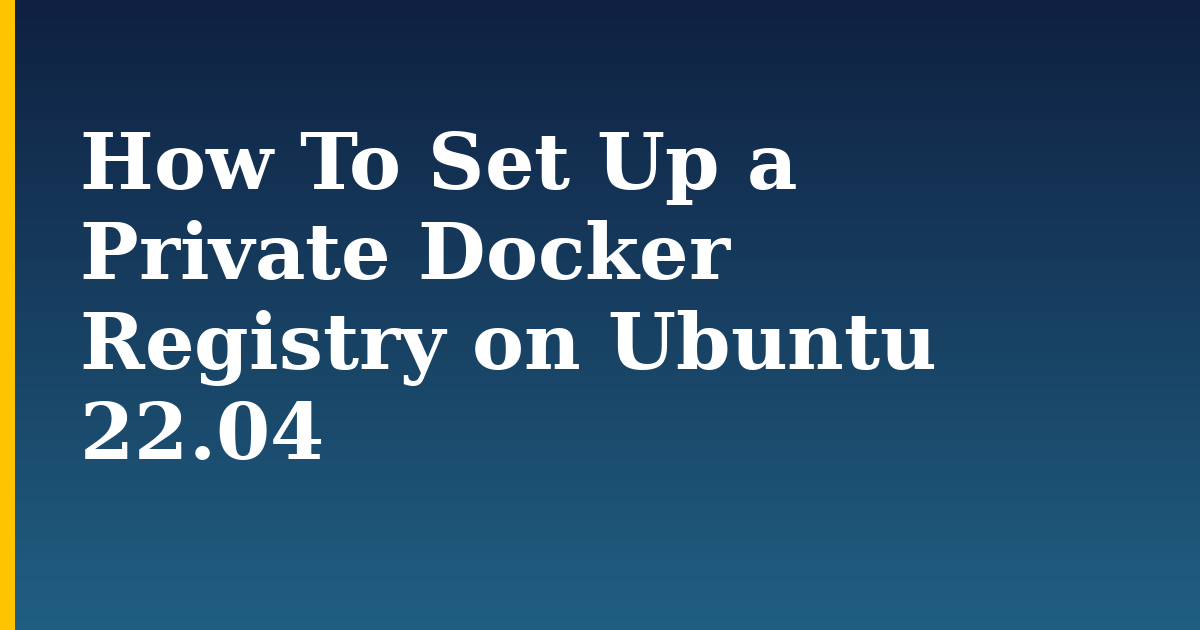How To Set Up a Private Docker Registry on Ubuntu 22.04