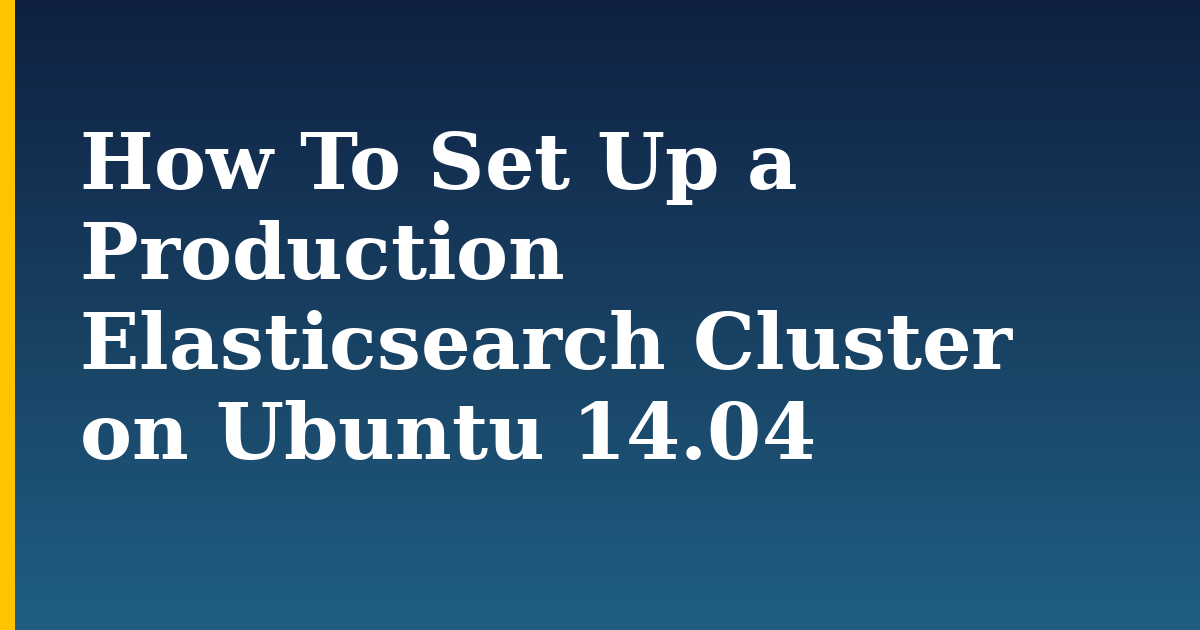 How To Set Up a Production Elasticsearch Cluster on Ubuntu 14.04