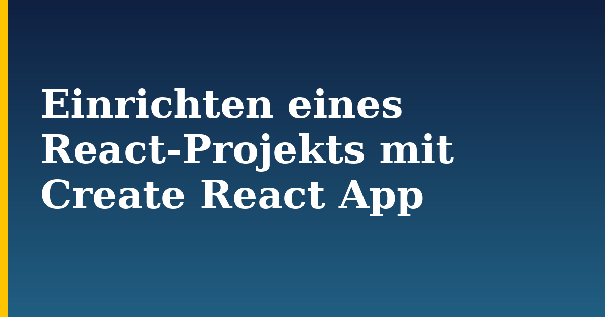 Einrichten eines React-Projekts mit Create React App