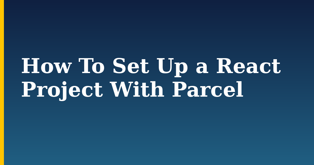 How To Set Up a React Project With Parcel