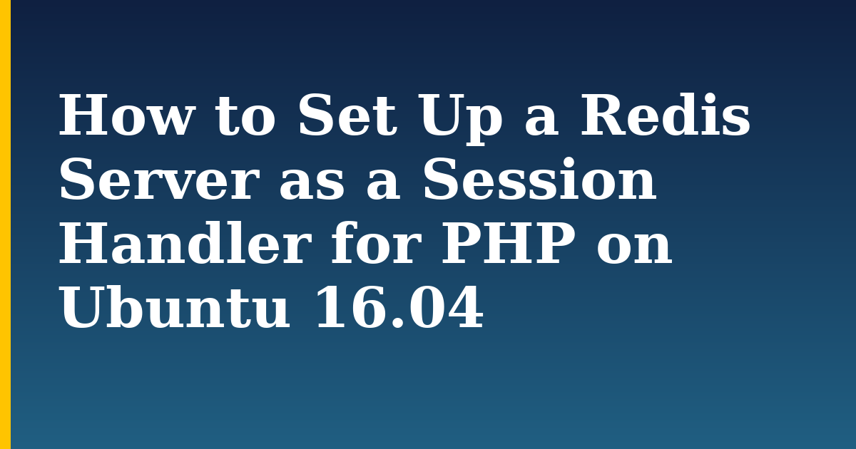 How to Set Up a Redis Server as a Session Handler for PHP on Ubuntu 16.04