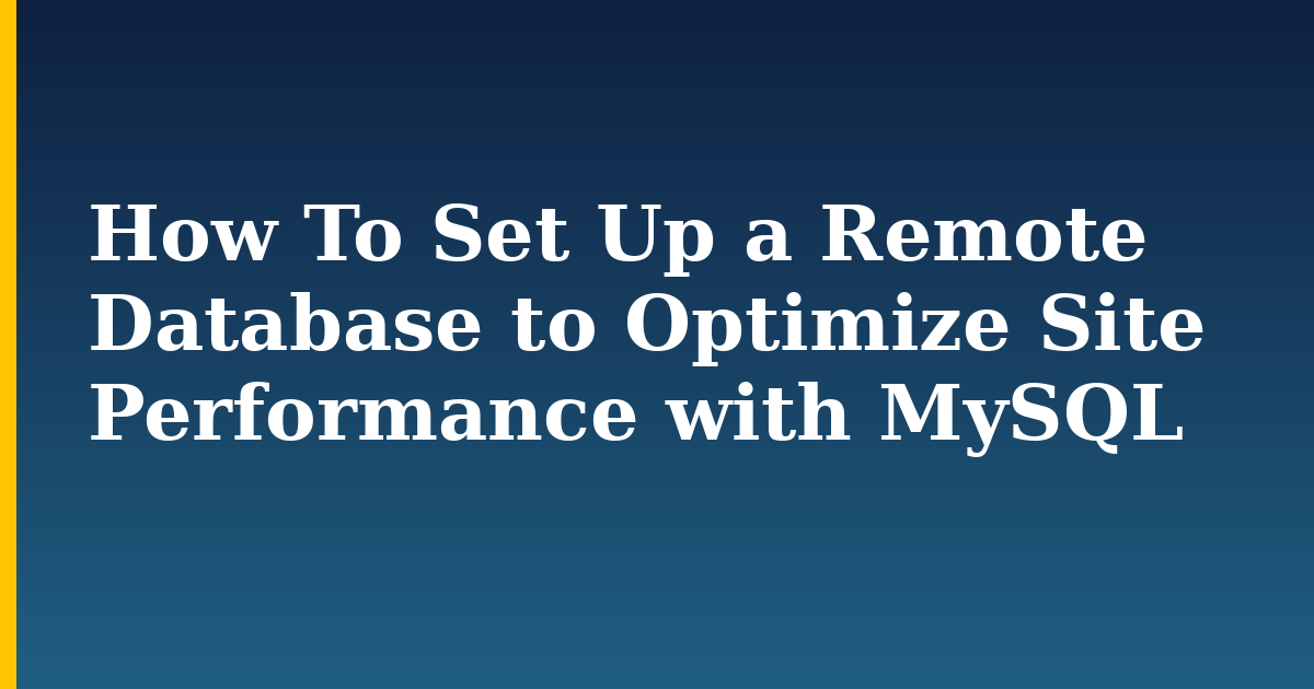 How To Set Up a Remote Database to Optimize Site Performance with MySQL
