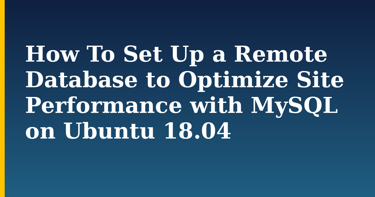 How To Set Up a Remote Database to Optimize Site Performance with MySQL on Ubuntu 18.04 — step-by-step Linux tutorial on Progressive Robot