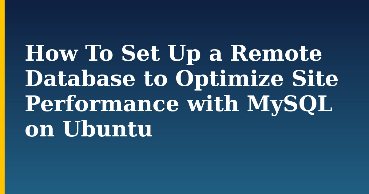 How To Set Up a Remote Database to Optimize Site Performance with MySQL on Ubuntu