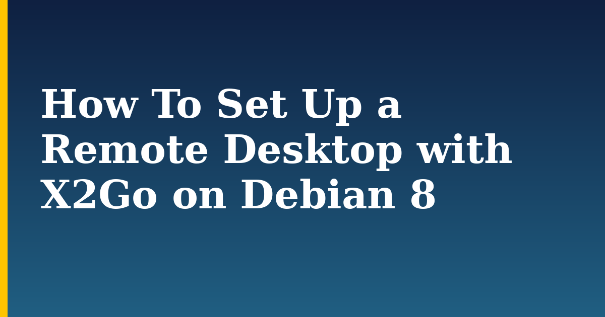 How To Set Up a Remote Desktop with X2Go on Debian 8 — step-by-step Linux tutorial on Progressive Robot