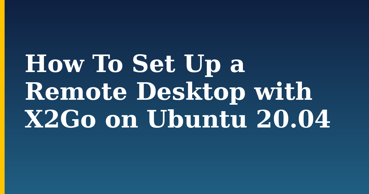 How To Set Up a Remote Desktop with X2Go on Ubuntu 20.04 — step-by-step Linux tutorial on Progressive Robot
