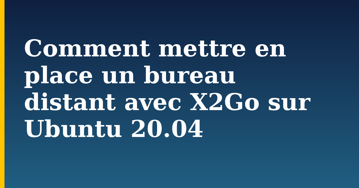 Comment mettre en place un bureau distant avec X2Go sur Ubuntu 20.04 — step-by-step Linux tutorial on Progressive Robot