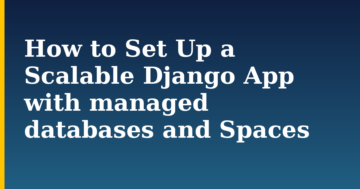 How to Set Up a Scalable Django App with managed databases and Spaces — step-by-step Linux tutorial on Progressive Robot
