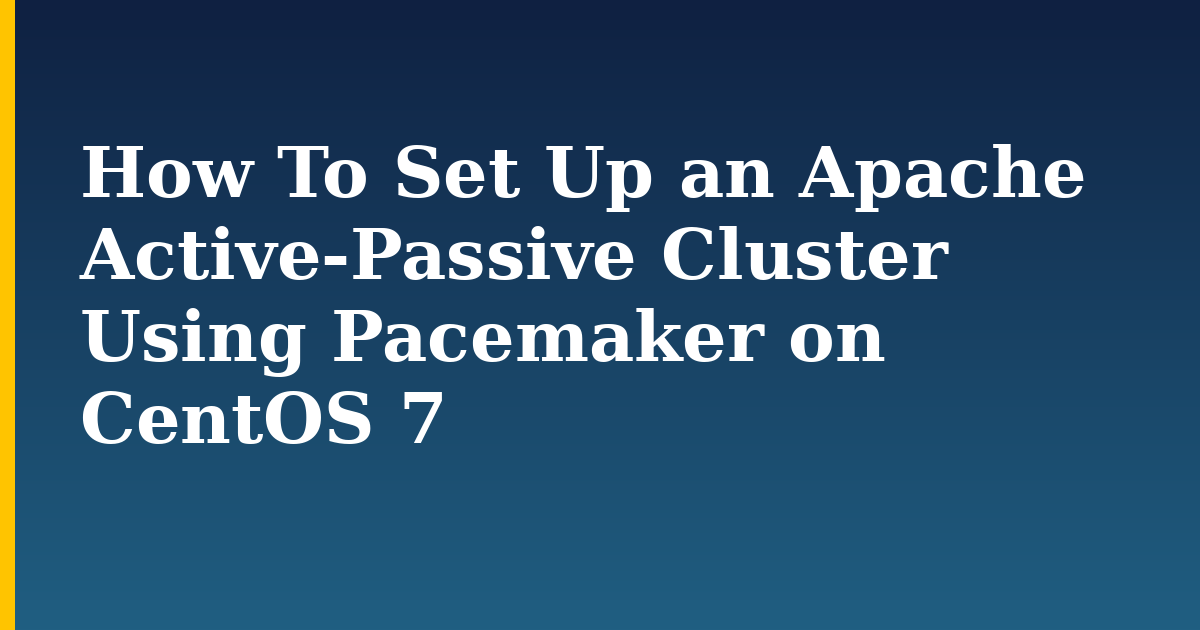 How To Set Up an Apache Active-Passive Cluster Using Pacemaker on CentOS 7