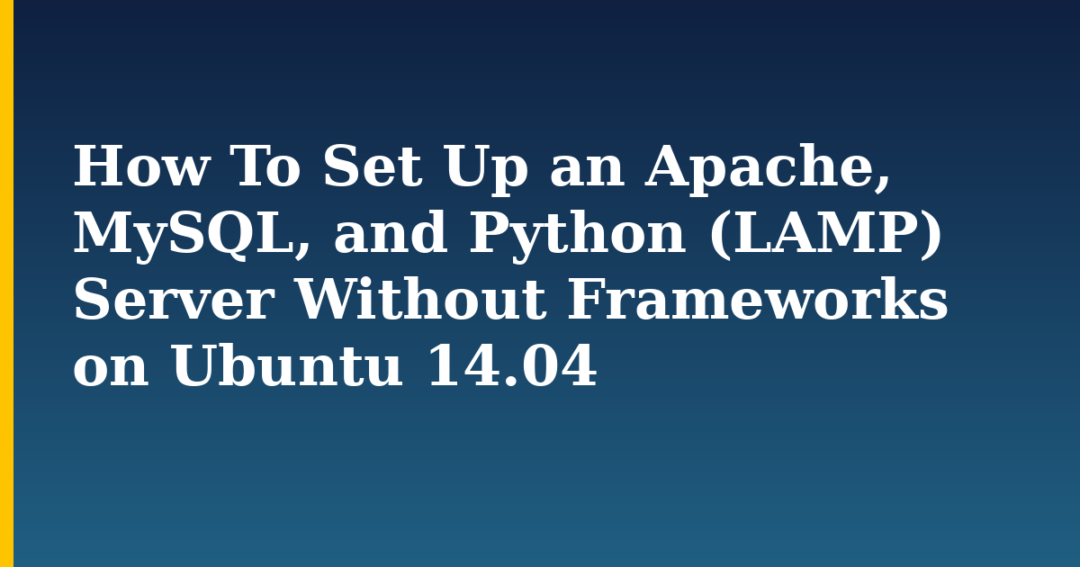 How To Set Up an Apache, MySQL, and Python (LAMP) Server Without Frameworks on Ubuntu 14.04