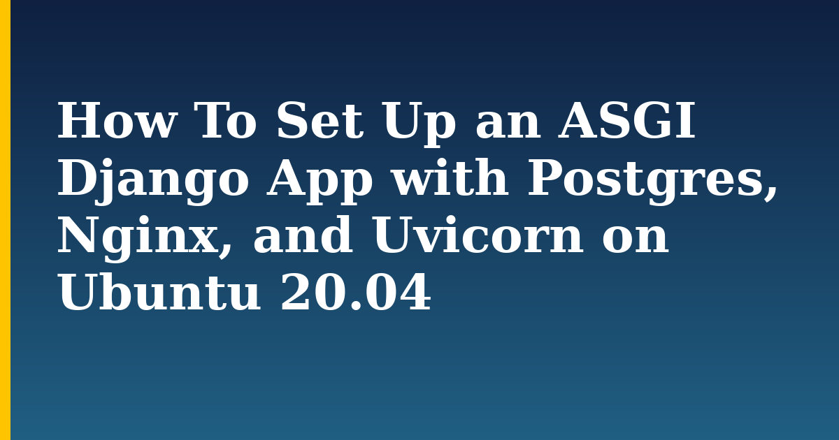 How To Set Up an ASGI Django App with Postgres, Nginx, and Uvicorn on Ubuntu 20.04 — step-by-step Linux tutorial on Progressive Robot
