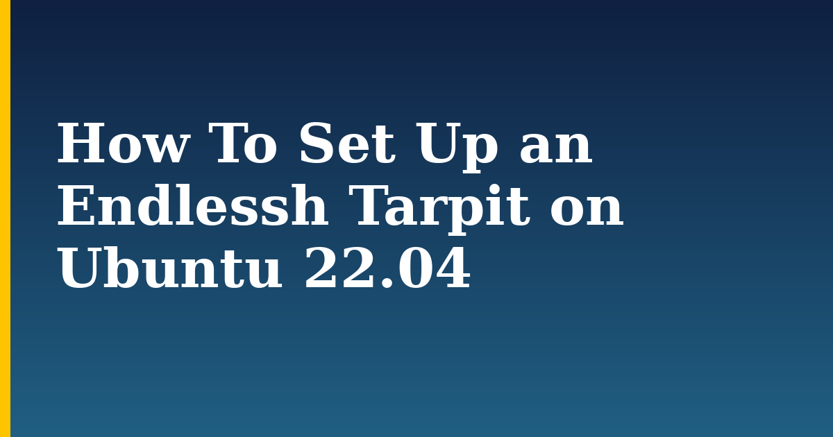 How To Set Up an Endlessh Tarpit on Ubuntu 22.04 — step-by-step Linux tutorial on Progressive Robot