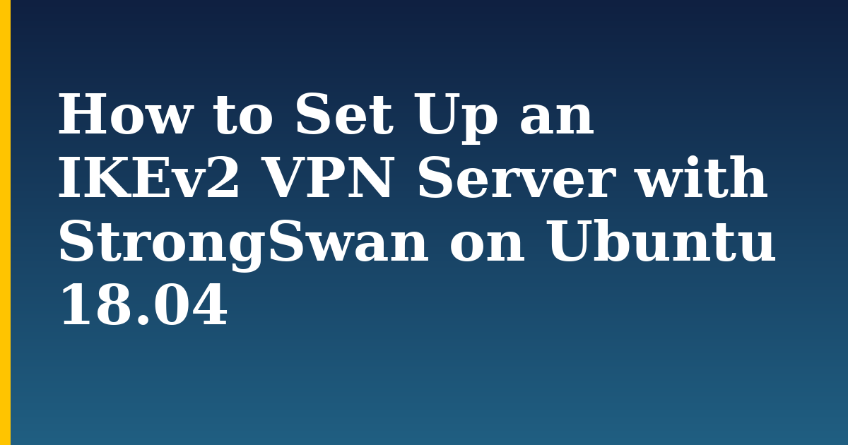 How to Set Up an IKEv2 VPN Server with StrongSwan on Ubuntu 18.04